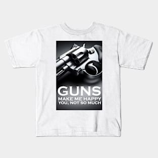 GUNS MAKE ME HAPPY YOU, NOT SO MUCH Kids T-Shirt